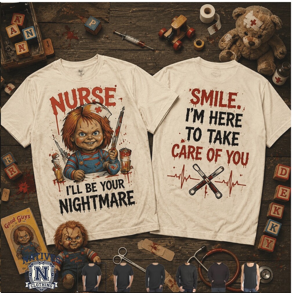Chucky Nurse Smile I Am Here To Take Care Of You Horror T Shirt Chucky Nurse Smile I Am Here To Take Care Of You Horror T Shirt